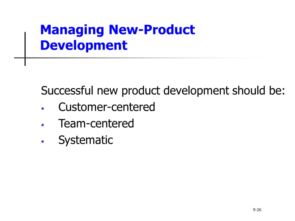 Managing New-Product Development Successful new product development should be: Customer-centered Team-centered Systematic 9-26